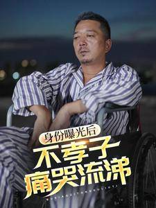 身份曝光后,不孝子痛哭流涕全集在线观看